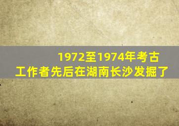 1972至1974年考古工作者先后在湖南长沙发掘了