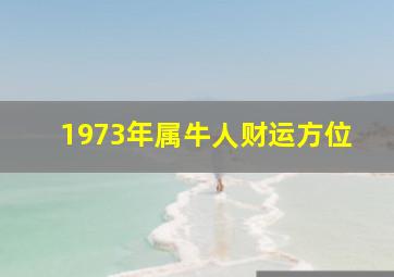 1973年属牛人财运方位