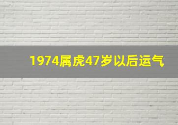 1974属虎47岁以后运气