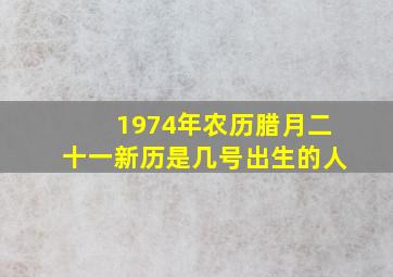 1974年农历腊月二十一新历是几号出生的人