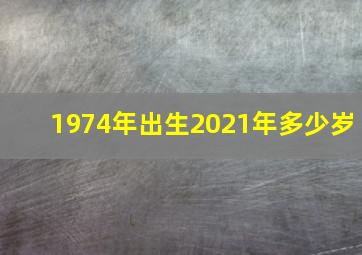 1974年出生2021年多少岁