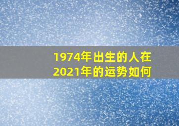 1974年出生的人在2021年的运势如何