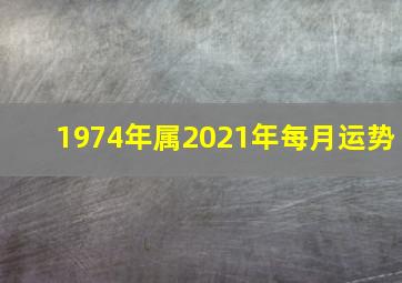 1974年属2021年每月运势