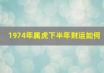 1974年属虎下半年财运如何