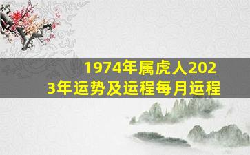 1974年属虎人2023年运势及运程每月运程