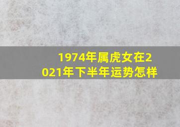 1974年属虎女在2021年下半年运势怎样