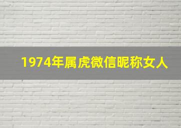 1974年属虎微信昵称女人