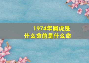 1974年属虎是什么命的是什么命