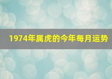 1974年属虎的今年每月运势