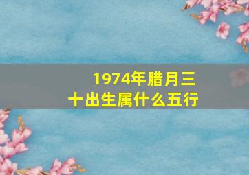 1974年腊月三十出生属什么五行