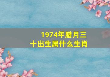 1974年腊月三十出生属什么生肖