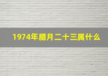 1974年腊月二十三属什么