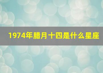 1974年腊月十四是什么星座