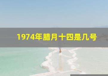 1974年腊月十四是几号