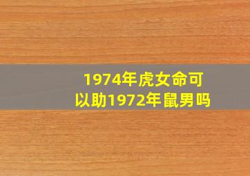 1974年虎女命可以助1972年鼠男吗