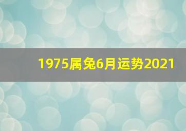 1975属兔6月运势2021