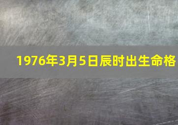 1976年3月5日辰时出生命格