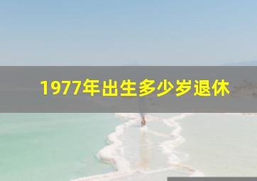 1977年出生多少岁退休