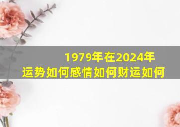 1979年在2024年运势如何感情如何财运如何