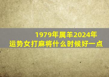 1979年属羊2024年运势女打麻将什么时候好一点