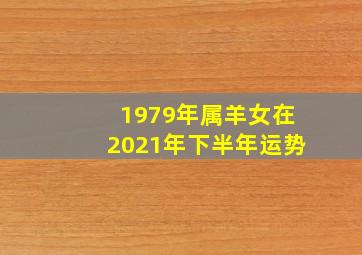 1979年属羊女在2021年下半年运势