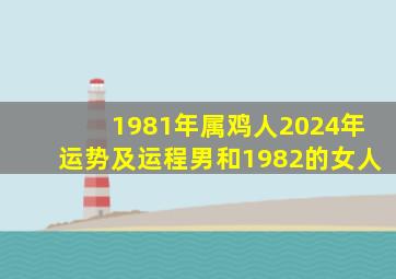 1981年属鸡人2024年运势及运程男和1982的女人