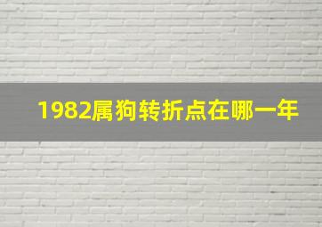 1982属狗转折点在哪一年