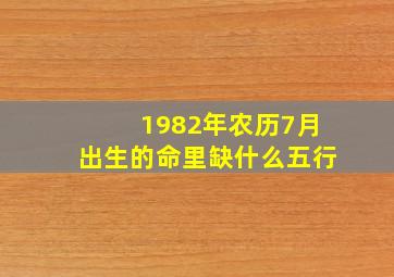 1982年农历7月出生的命里缺什么五行