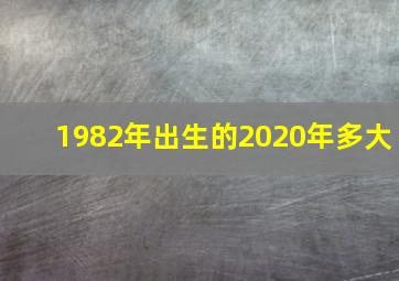 1982年出生的2020年多大