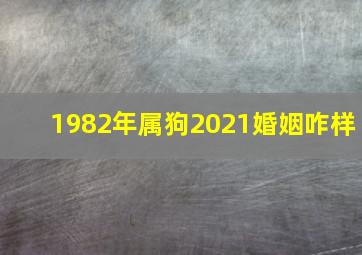 1982年属狗2021婚姻咋样