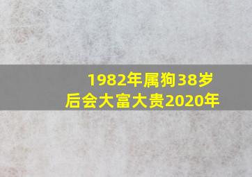 1982年属狗38岁后会大富大贵2020年