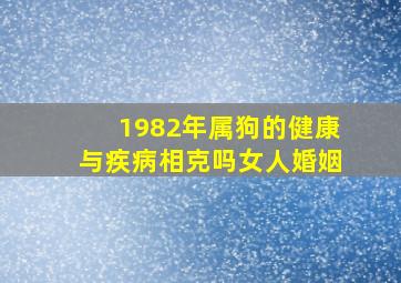 1982年属狗的健康与疾病相克吗女人婚姻