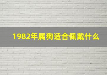 1982年属狗适合佩戴什么