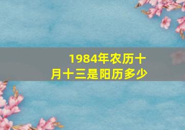 1984年农历十月十三是阳历多少