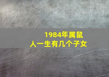 1984年属鼠人一生有几个子女