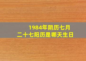 1984年阴历七月二十七阳历是哪天生日