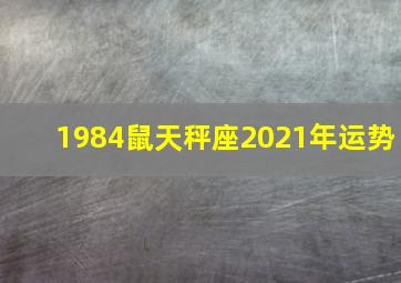 1984鼠天秤座2021年运势