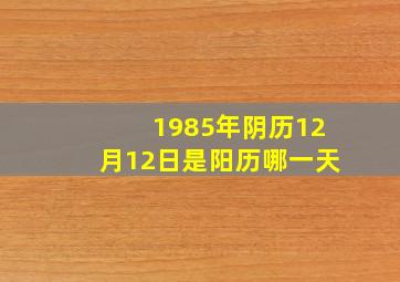 1985年阴历12月12日是阳历哪一天