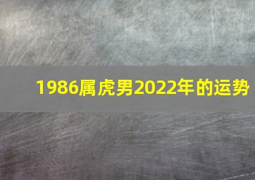 1986属虎男2022年的运势