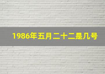 1986年五月二十二是几号