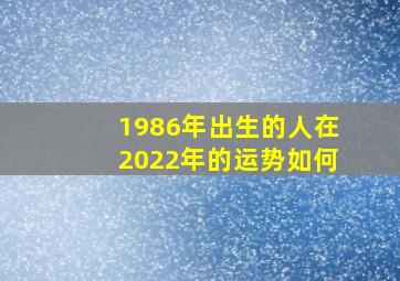 1986年出生的人在2022年的运势如何