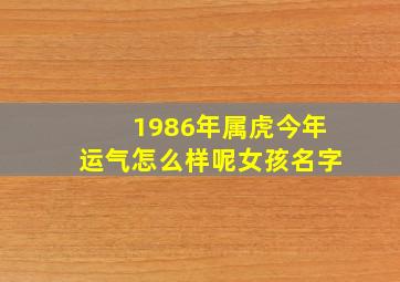 1986年属虎今年运气怎么样呢女孩名字