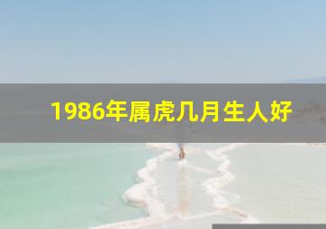 1986年属虎几月生人好