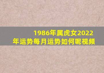 1986年属虎女2022年运势每月运势如何呢视频