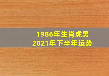 1986年生肖虎男2021年下半年运势