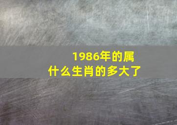 1986年的属什么生肖的多大了