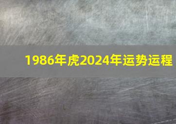 1986年虎2024年运势运程