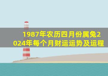 1987年农历四月份属兔2024年每个月财运运势及运程