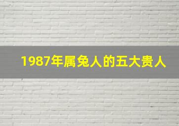 1987年属兔人的五大贵人