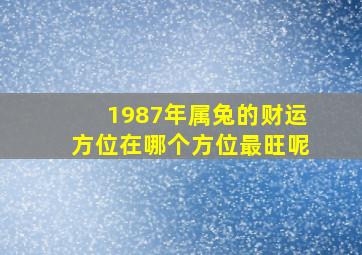 1987年属兔的财运方位在哪个方位最旺呢